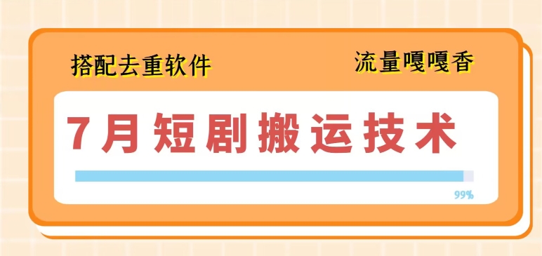 7月最新短剧搬运技术，搭配去重软件操作-资源云