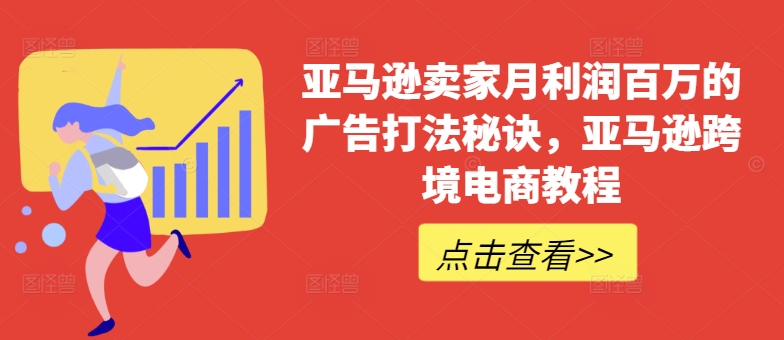 亚马逊卖家月利润百万的广告打法秘诀，亚马逊跨境电商教程-资源云