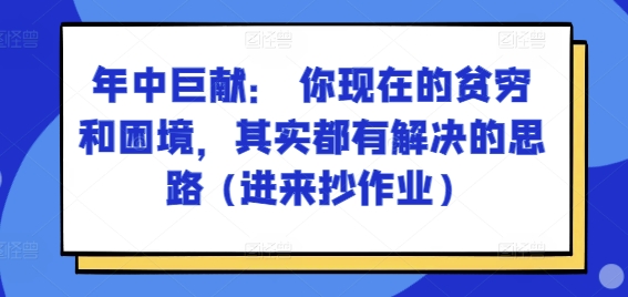 某付费文章：年中巨献： 你现在的贫穷和困境，其实都有解决的思路 (进来抄作业)-资源云