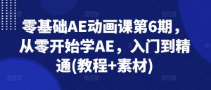 零基础AE动画课第6期,从零开始学AE,入门到精通(教程+素材)-资源云