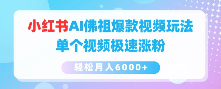 小红书AI佛祖爆款视频玩法，单个视频极速涨粉，轻松月入6000+【揭秘】-资源云