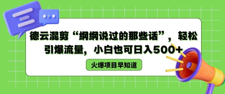 德云混剪“纲纲说过的那些话”，轻松引爆流量，小白也可日入500+【揭秘 】-资源云