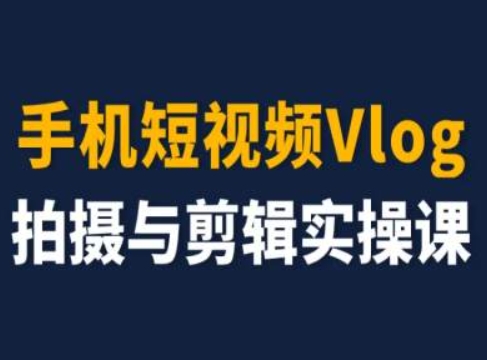 手机短视频Vlog拍摄与剪辑实操课，小白变大师-资源云