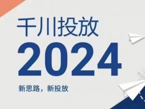 2024年千川投放，新思路新投放-资源云
