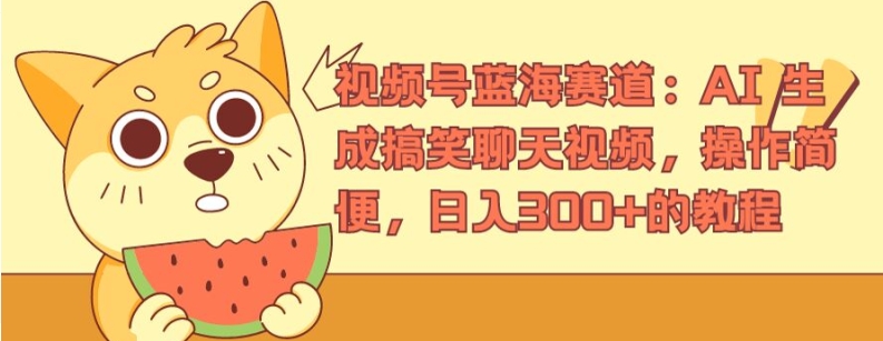 视频号蓝海赛道：AI 生成搞笑聊天视频，操作简便，日入300+的教程【揭秘】-资源云