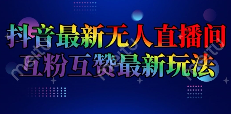 抖音最新无人直播间互粉互赞新玩法，一天收益2k+【揭秘】-资源云
