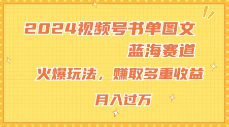2024视频号书单图文蓝海赛道，火爆玩法，赚取多重收益，小白轻松上手，月入上万【揭秘】-资源云