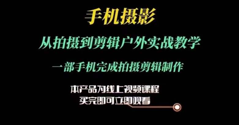 运镜剪辑实操课，手机摄影从拍摄到剪辑户外实战教学，一部手机完成拍摄剪辑制作-资源云