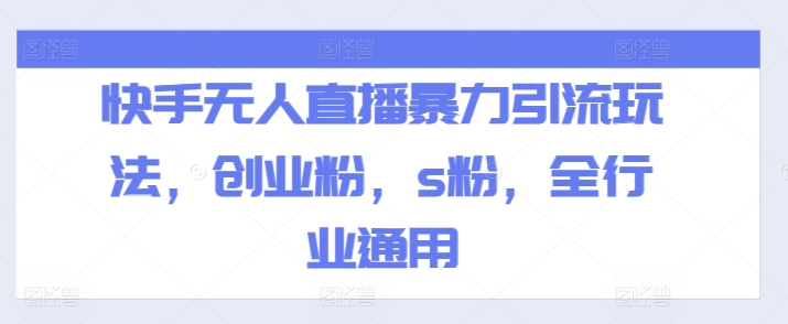 快手无人直播暴力引流玩法，创业粉，s粉，全行业通用-资源云
