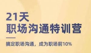 21天职场沟通特训营，搞定职场沟通，成为职场前10%-资源云