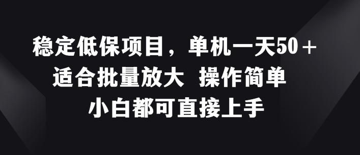 稳定低保项目，单机一天50+适合批量放大 操作简单 小白都可直接上手【揭秘】-资源云