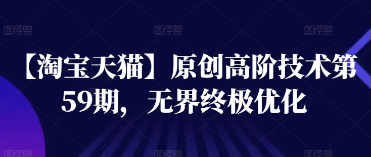 【淘宝天猫】原创高阶技术第59期，无界终极优化-资源云