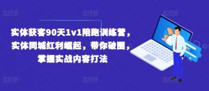 实体获客90天1v1陪跑训练营,实体同城红利崛起,带你破圈,掌握实战内容打法-资源云