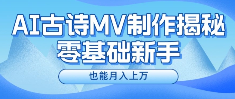 新手必看，利用AI制作古诗MV，快速实现月入上万【揭秘】-资源云