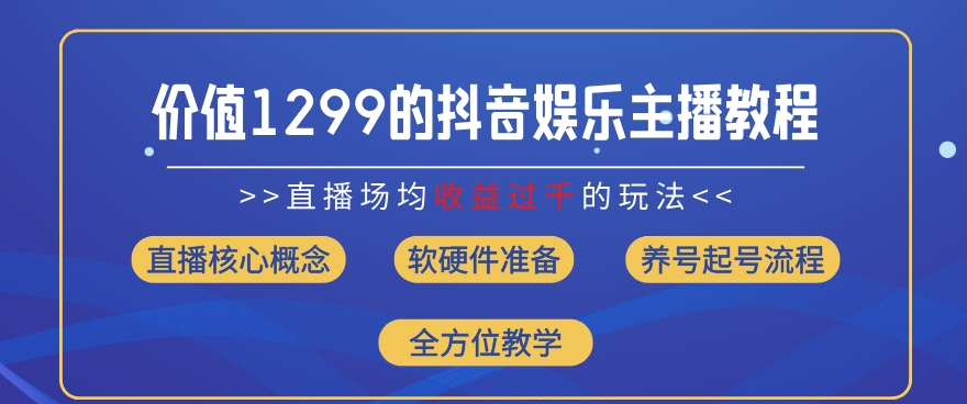 价值1299的抖音娱乐主播场均直播收入过千打法教学(8月最新)【揭秘】-资源云