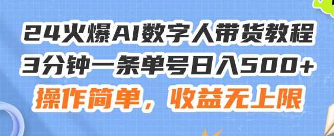 24火爆AI数字人带货教程，3分钟一条单号日入500+，操作简单，收益无上限【揭秘】-资源云