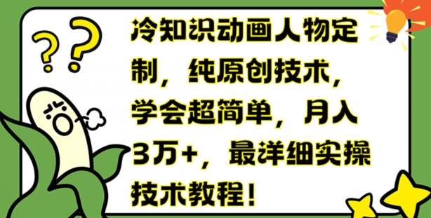 冷知识动画人物定制，纯原创技术，学会超简单，月入3万+，最详细实操技术教程【揭秘】-资源云