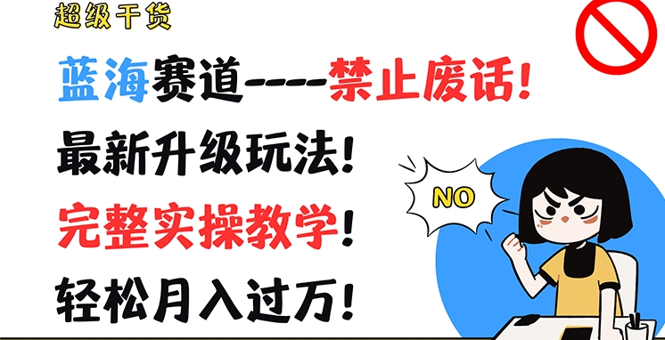 超级干货，蓝海赛道-禁止废话，最新升级玩法，完整实操教学，轻松月入过万【揭秘】-资源云