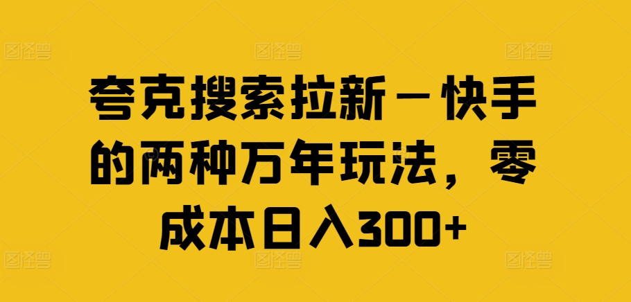 夸克搜索拉新—快手的两种万年玩法，零成本日入300+-资源云
