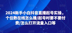 2024新手小白抖音直播起号实操，个位数在线怎么播/起号时要不要付费/怎么打开流量入口等-资源云