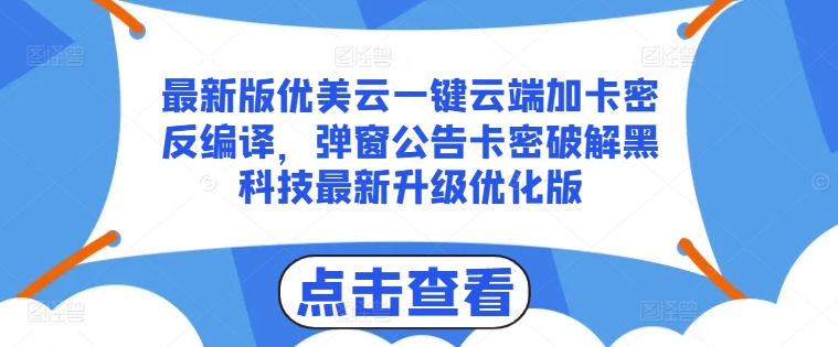最新版优美云一键云端加卡密反编译，弹窗公告卡密破解黑科技最新升级优化版【揭秘】-资源云