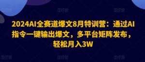 2024AI全赛道爆文8月特训营：通过AI指令一键输出爆文，多平台矩阵发布，轻松月入3W【揭秘】-资源云
