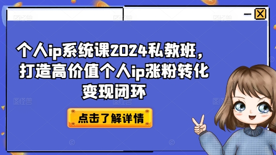 个人ip系统课2024私教班，打造高价值个人ip涨粉转化变现闭环-资源云