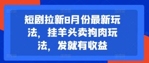 短剧拉新8月份最新玩法,挂羊头卖狗肉玩法,发就有收益-资源云