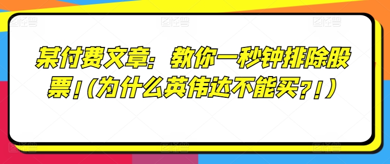 某付费文章：教你一秒钟排除股票!(为什么英伟达不能买?!)-资源云
