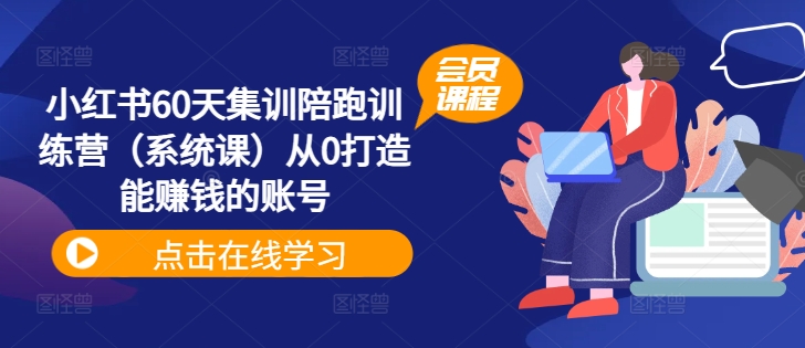 小红书60天集训陪跑训练营（系统课）从0打造能赚钱的账号-资源云