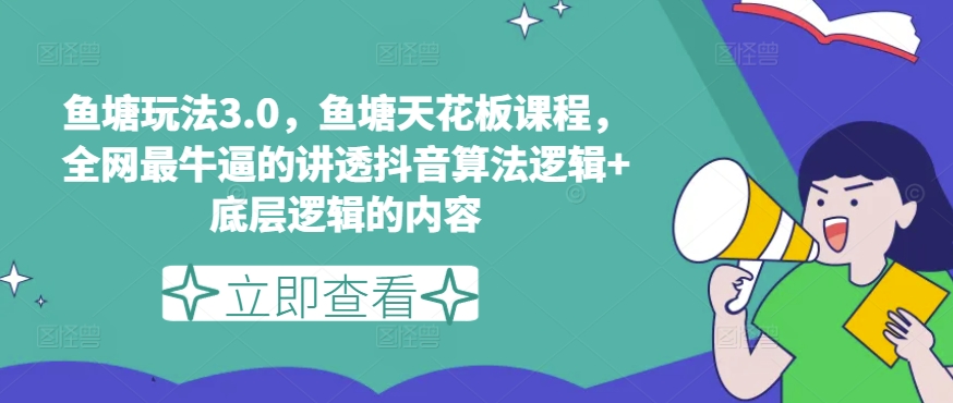 鱼塘玩法3.0，鱼塘天花板课程，全网最牛逼的讲透抖音算法逻辑+底层逻辑的内容（更新）-资源云