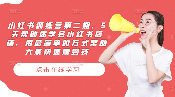 小红书训练营第二期，5天帮助你学会小红书店铺，用最简单的方式帮助大家快速赚到钱-资源云