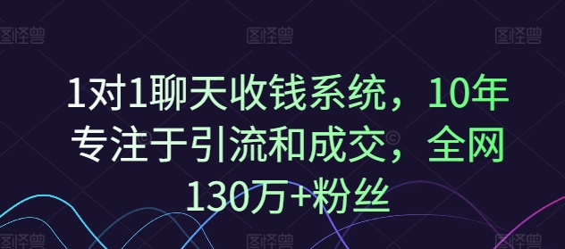 1对1聊天收钱系统，10年专注于引流和成交，全网130万+粉丝-资源云