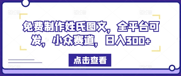 免费制作姓氏图文，全平台可发，小众赛道，日入300+【揭秘】-资源云