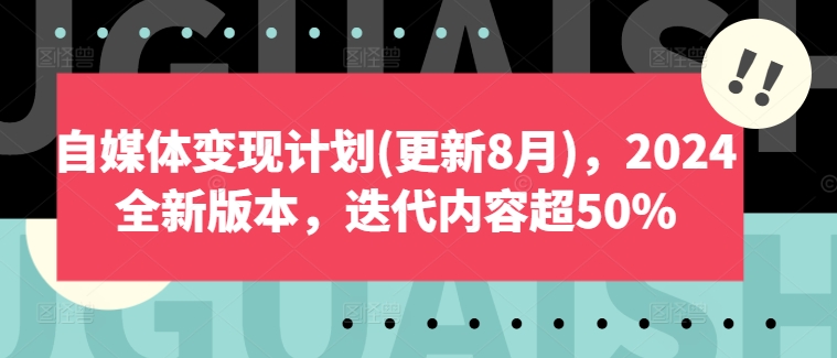 自媒体变现计划(更新8月)，2024全新版本，迭代内容超50%-资源云