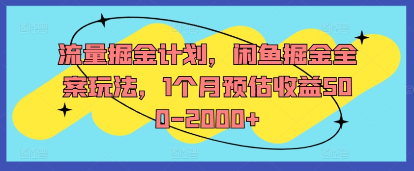 流量掘金计划，闲鱼掘金全案玩法，1个月预估收益500-2000+-资源云