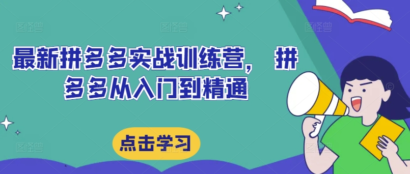 最新拼多多实战训练营， 拼多多从入门到精通-资源云