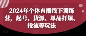2024年个体直播训练营,起号、货源、单品打爆、投流等玩法-资源云