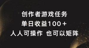 创作者游戏任务,单日收益100+,可矩阵操作【揭秘】-资源云