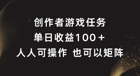 创作者游戏任务，单日收益100+，可矩阵操作【揭秘】-资源云