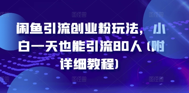 闲鱼引流创业粉玩法，小白一天也能引流80人(附详细教程)-资源云