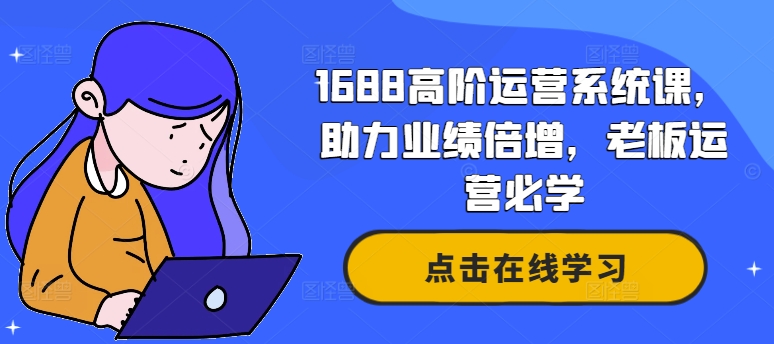 1688高阶运营系统课，助力业绩倍增，老板运营必学-资源云