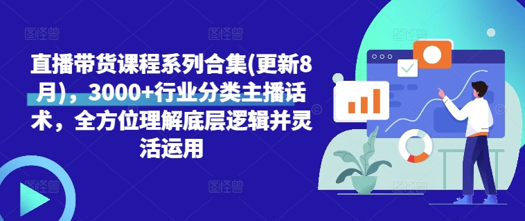 直播带货课程系列合集(更新8月)，3000+行业分类主播话术，全方位理解底层逻辑并灵活运用-资源云