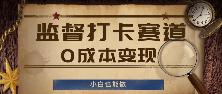 监督打卡赛道，0成本变现，小白也可以做【揭秘】-资源云
