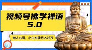 视频号佛学禅语5.0,纯原创视频,每天1-2小时,保底月入过W,适合宝妈、上班族、大学生【揭秘】-资源云