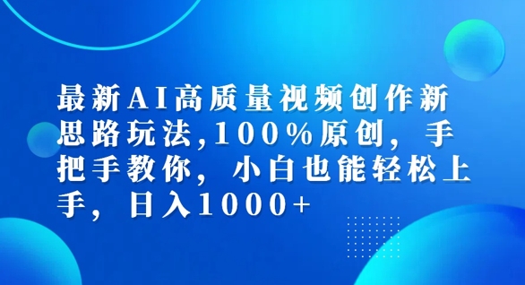 最新AI高质量视频创作新思路玩法，100%原创，手把手教你，小白也能轻松上手【揭秘】-资源云