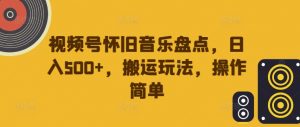 视频号怀旧音乐盘点,日入500+,搬运玩法,操作简单【揭秘】-资源云
