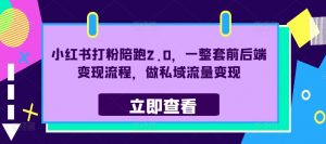小红书打粉陪跑2.0,一整套前后端变现流程,做私域流量变现-资源云