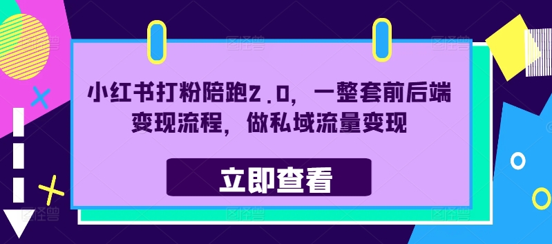 小红书打粉陪跑2.0，一整套前后端变现流程，做私域流量变现-资源云