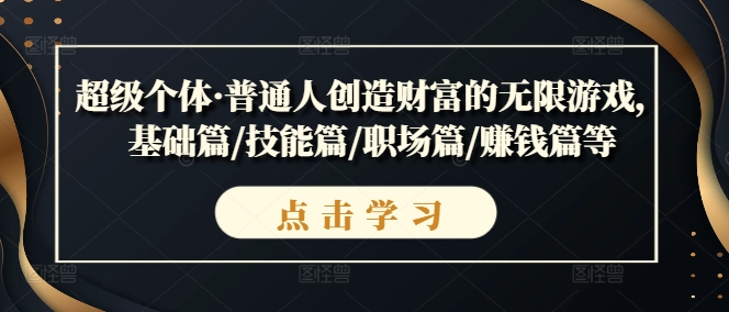 超级个体·普通人创造财富的无限游戏，基础篇/技能篇/职场篇/赚钱篇等-资源云